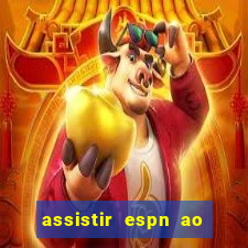 assistir espn ao vivo online gratis